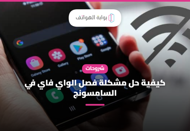 كيفية حل مشكلة فصل الواي فاي في السامسونج